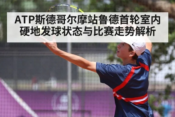 ATP斯德哥尔摩站鲁德首轮室内硬地发球状态与比赛走势解析（haobosports）